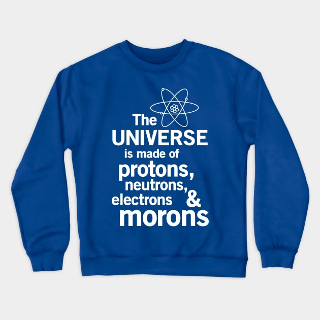 The universe is made of protons neutrons electrons and morons Crewneck Sweatshirt by Portals